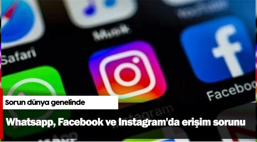 Whatsapp, Facebook ve Instagram'da eri�im sorunu