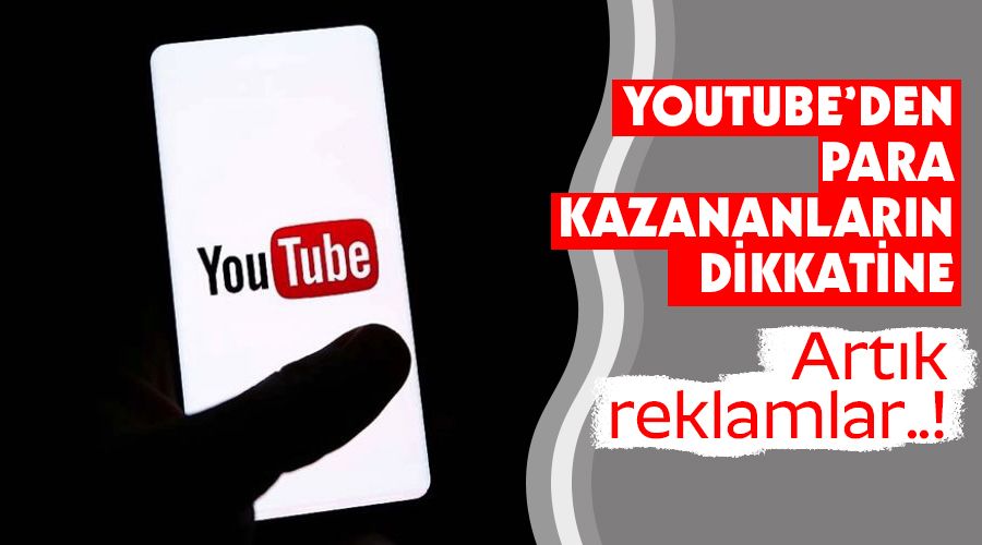 Youtube'den para kazananların dikkatine, artık reklamlar..!
