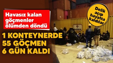 1 konteynerde 55 göçmen 6 gün kaldı Havasız kalan göçmenler ölümden döndü