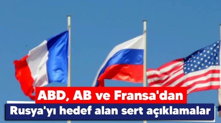 ABD, AB ve Fransa'dan Rusya'yı hedef alan sert açıklamalar