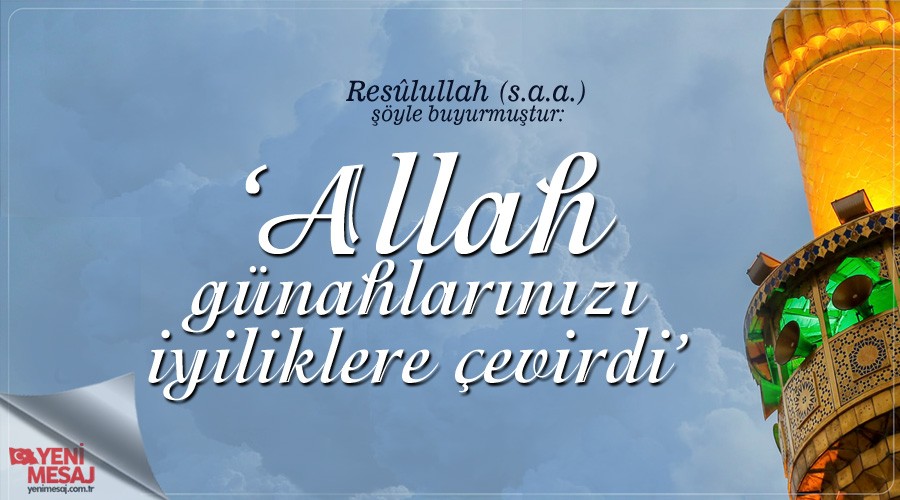 ‘Allah günahlarınızı iyiliklere çevirdi’