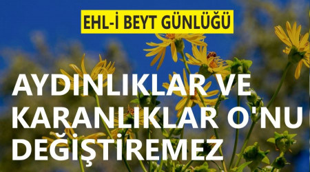 ‘Aydınlıklar ve karanlıklar, O’nu değiştiremez’