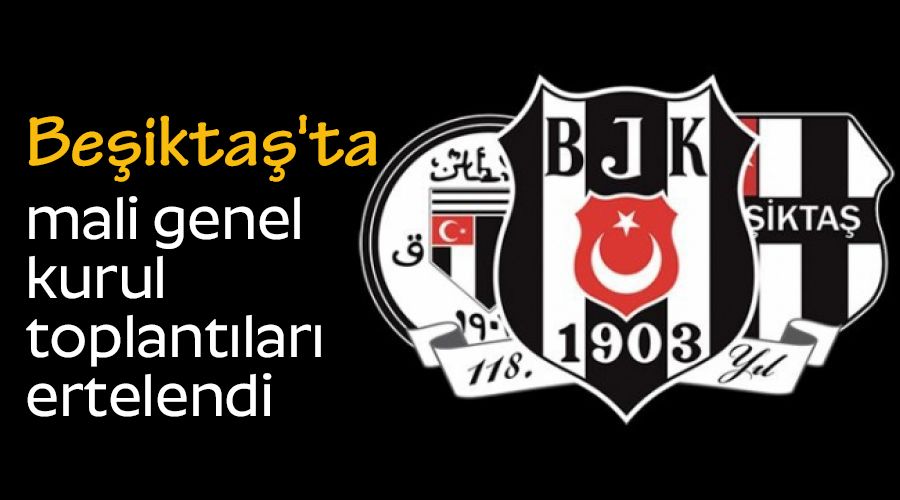 Beşiktaş'ta mali genel kurul toplantıları ertelendi