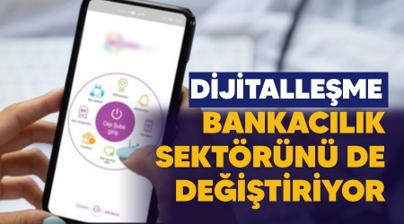 Dijitalleşme bankacılık sektörünü de değiştiriyor