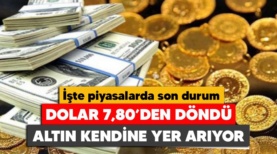 Dolar 7,80'den d�nd�, alt�n kendine y�n ar�yor