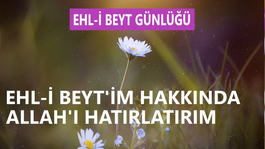 ‘Ehl-i Beyt’im hakkında Allah’ı hatırlatırım’