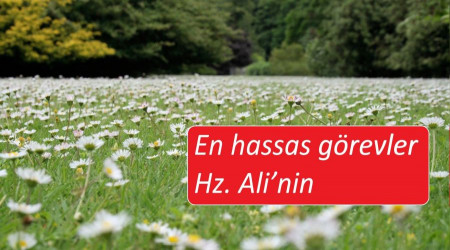 En hassas görevler Hz. Ali’nin