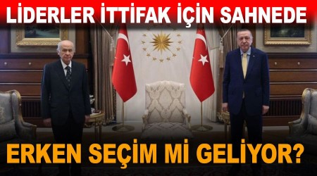 Erken seçim mi geliyor, liderler ittifak için sahnede