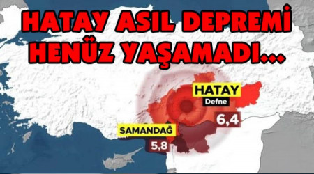 Hatay asıl depremi yaşamamış olabilir...