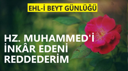 Hz. Muhammed’i inkâr edeni reddederim’