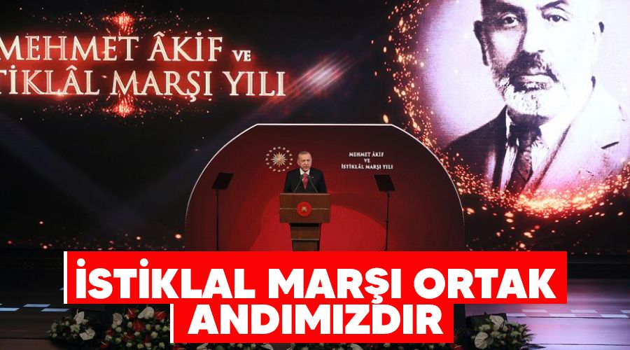 İstiklal Marşı ortak andımızdır