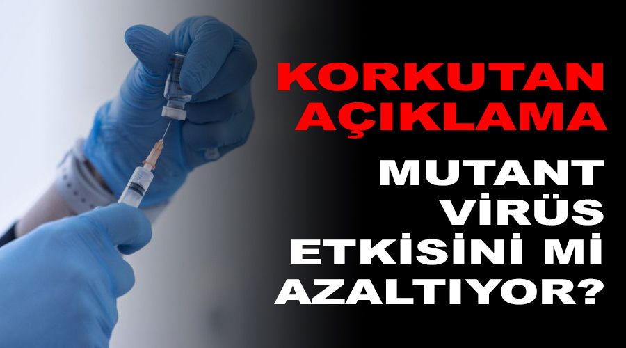 Korkutan aklama: Mutant virs ann etkisini azaltyor