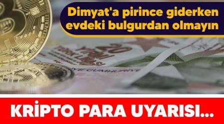 Kripto para uyars... Dimyat'a pirince giderken evdeki bulgurdan olmayn