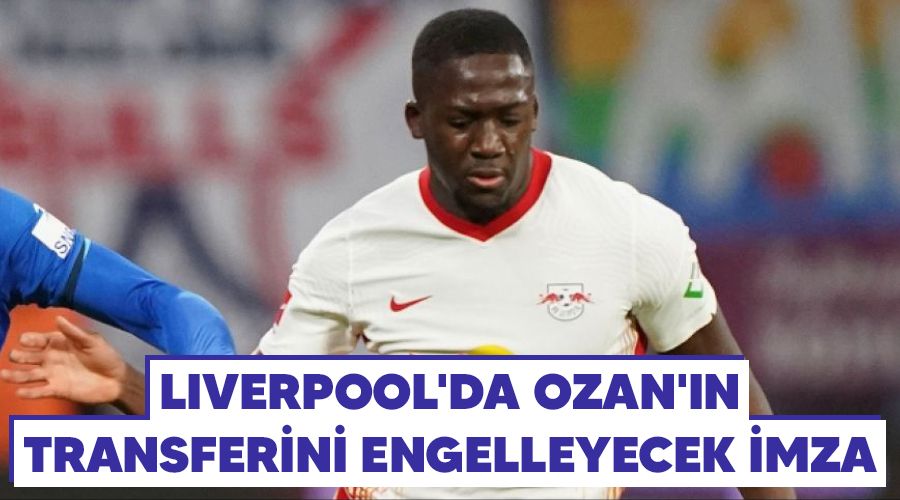 Liverpool'da Ozan'�n transferini engelleyecek imza 