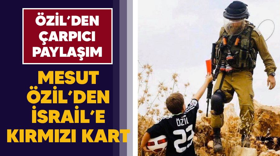 Mesut �zil'den �srail'e k�rm�z� kart