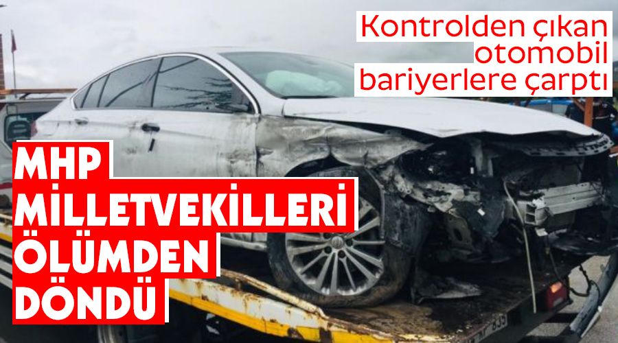 MHP milletvekilleri �l�mden d�nd�