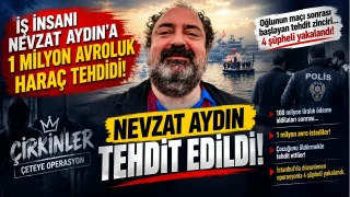 Nevzat Aydın’a 1 milyon avroluk haraç tehdidi