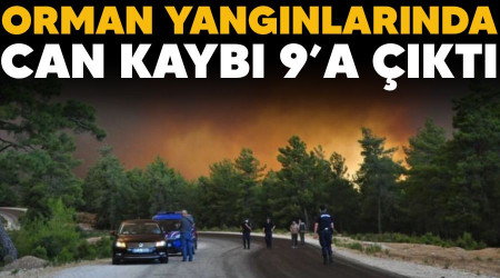 Orman yangınlarında can kaybı 9’a çıktı
