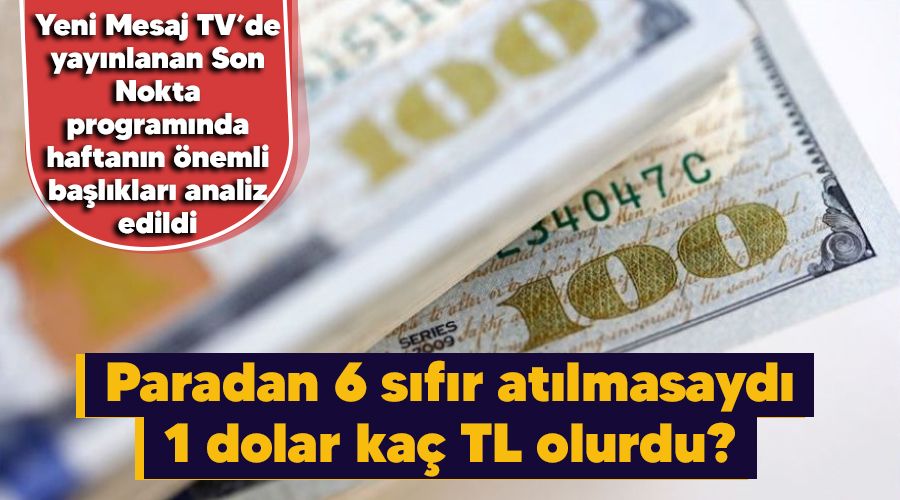 Paradan 6 sıfır atılmasaydı 1 dolar kaç TL olurdu?