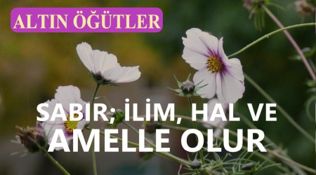 Sabr; ilim, hal ve amelle olur