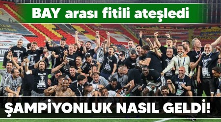 Şampiyonluk nasıl geldi! BAY arası fitili ateşledi