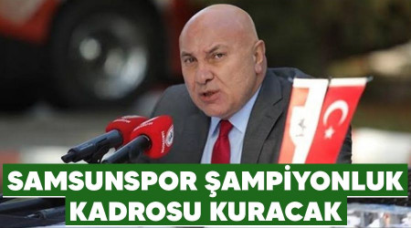 Samsunspor şampiyonluk kadrosu kuracak