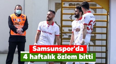 Samsunspor'da 4 haftalık özlem bitti