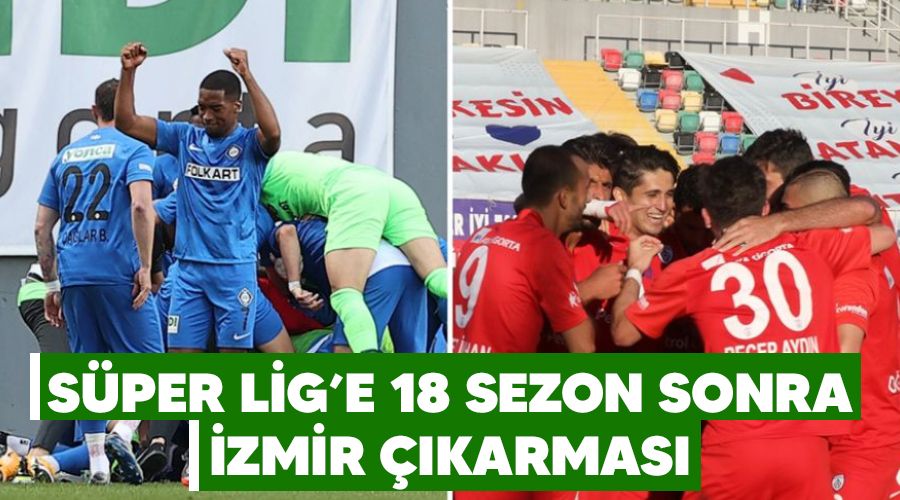 Süper Lig'e 18 sezon sonra İzmir çıkarması