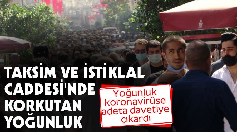 Taksim ve stiklal Caddesi'nde korkutan younluk