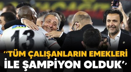 "Tüm çalışanların emekleri ile şampiyon olduk"