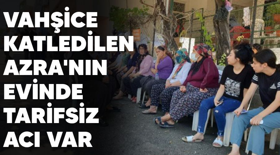 Vahice katledilen Azra'nn evinde tarifsiz ac var