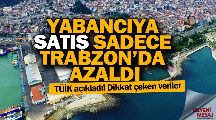 Yabanc�ya sat�� sadece Trabzon�da azald�
