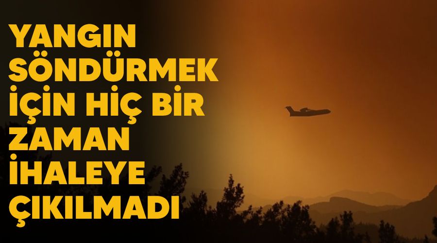 Yangın söndürmek için hiç bir zaman ihaleye çıkılmadı