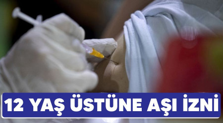 12 yaş üstüne aşı izni