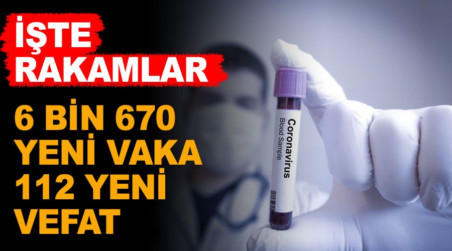 6 bin 670 yeni vaka, 112 yeni vefat