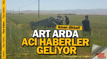Ardı ardına acı haberler geliyor