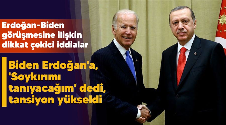 Biden Erdoğan'a , 'Soykırımı tanıyacağım' dedi, tansiyon yükseldi