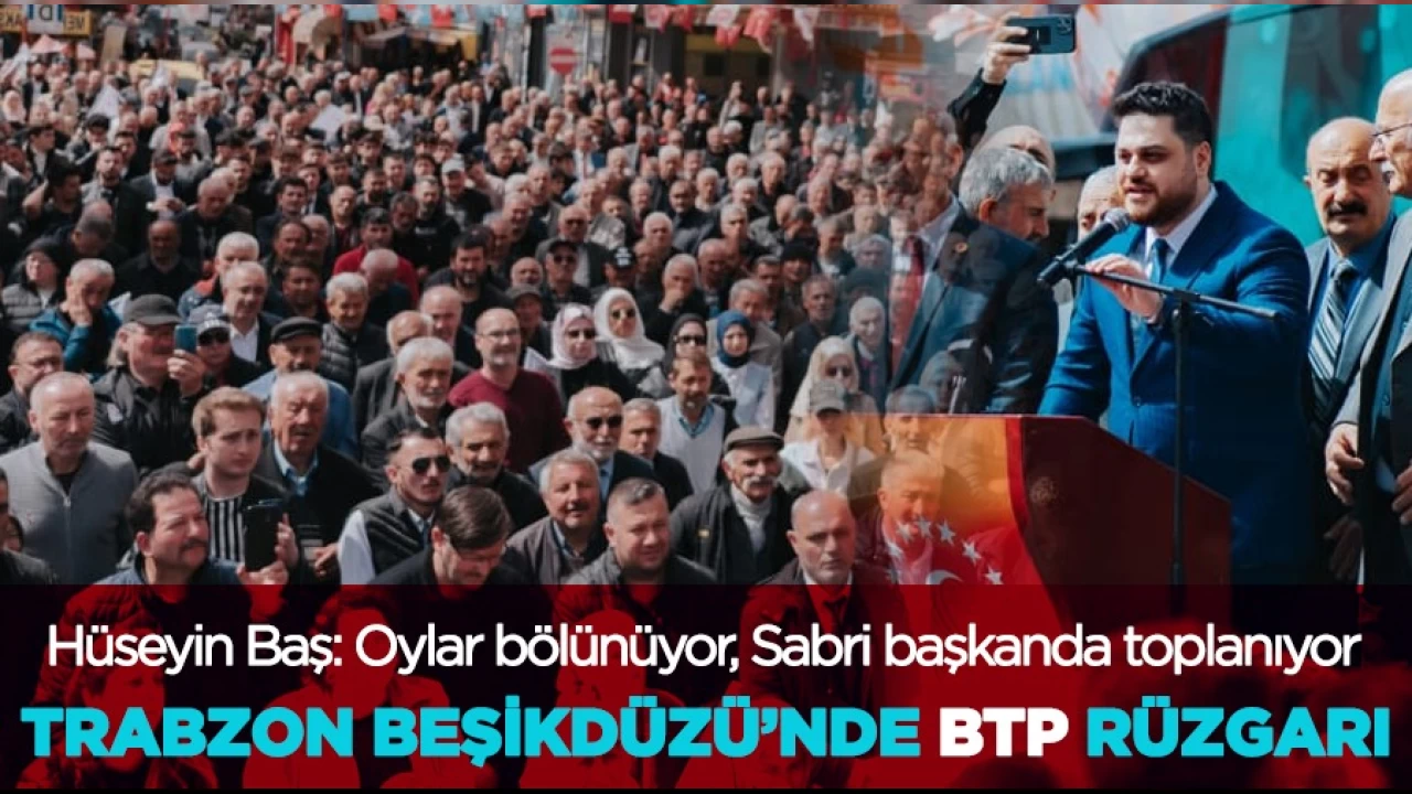 BTP Genel Başkanı Hüseyin Baş Trabzon Beşikdüzü'nde konuştu