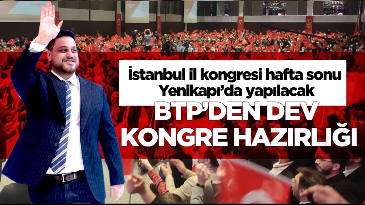 BTP, hafta sonu yapacağı İstanbul İl kongresine hazırlanıyor.