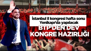 BTP, hafta sonu yapacağı İstanbul İl kongresine hazırlanıyor.