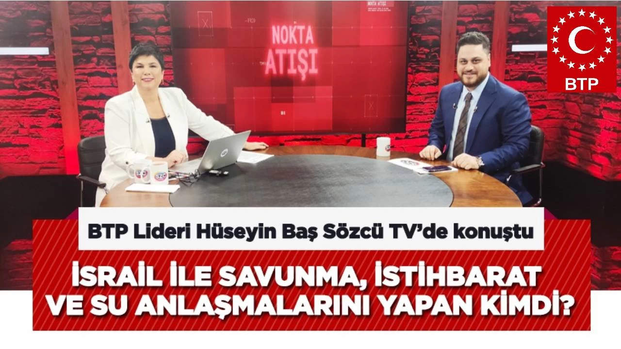 BTP lideri Hüseyin Baş: İsrail ile geçmişte savunma, istihbarat ve su anlaşmaları yapan kimdi?