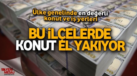 Bu ilçelerde konut el yakıyor