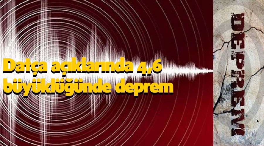 Dat�a a��klar�nda 4,6 b�y�kl���nde deprem