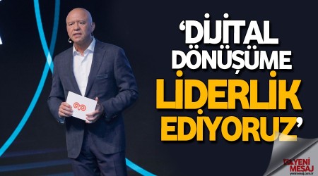 ‘Dijital dönüşüme liderlik ediyoruz’