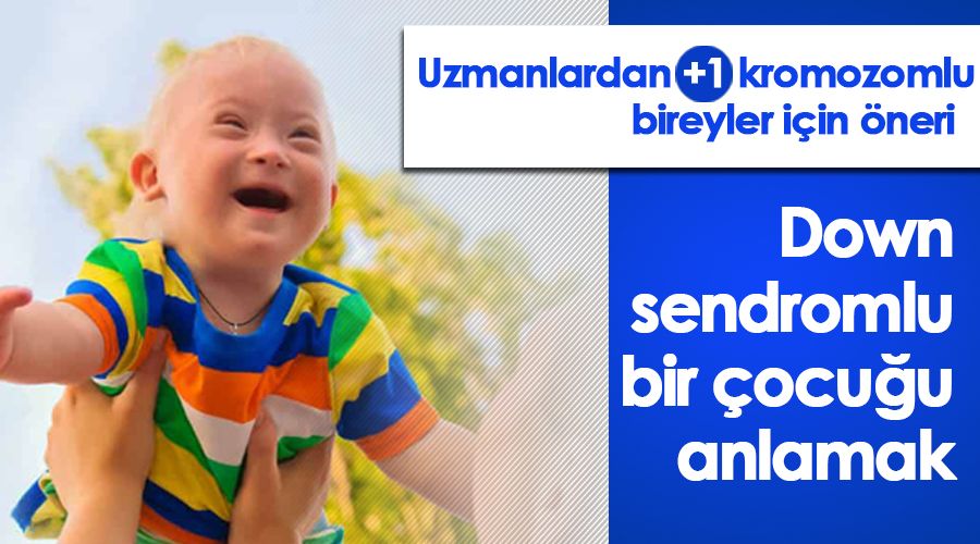 Down sendromlu bir �ocu�u anlamak