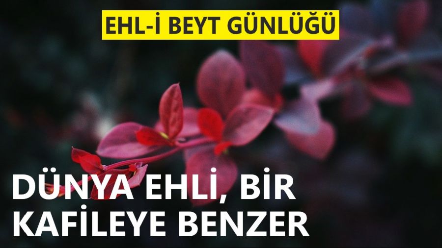 ‘Dünya ehli bir kafileye benzer’