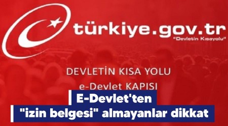 E-Devlet'ten "izin belgesi" almayanlar dikkat