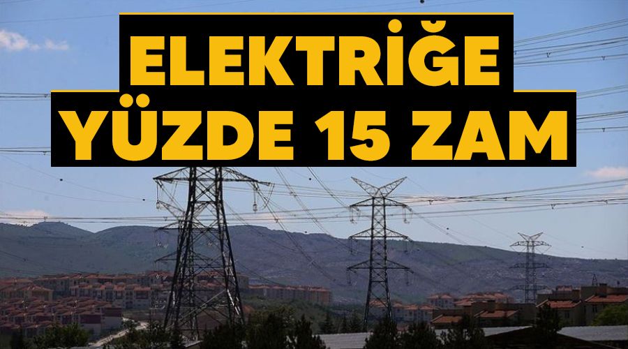 Elektriğe yüzde 15 zam