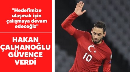 Hakan Çalhanoğlu güvence verdi