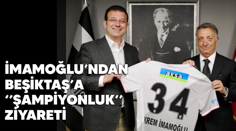 İmamoğlu’ndan Beşiktaş’a “şampiyonluk” ziyareti